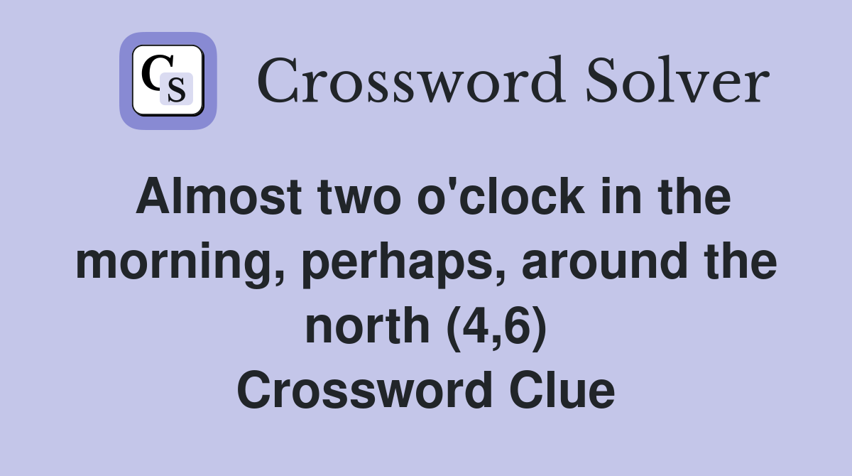 Almost two o'clock in the morning, perhaps, around the north (4,6
